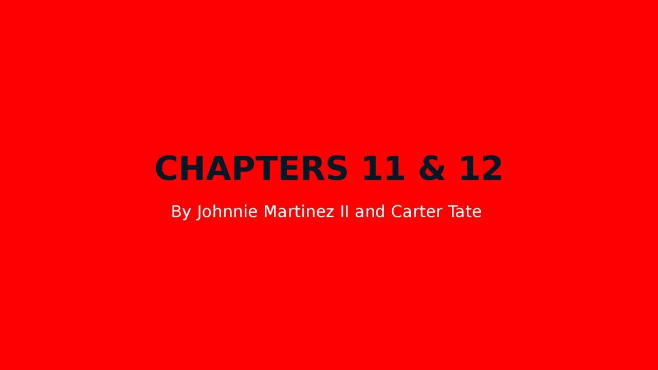 PPT-Chapters 11 & 12 By Johnnie Martinez II and Carter Tate