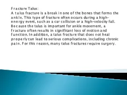 Fracture Talus:   A talus fracture is a break in one of the bones that forms the ankle. This type o