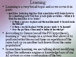 Learning Learning is a very broad topic and so we cover it in parts