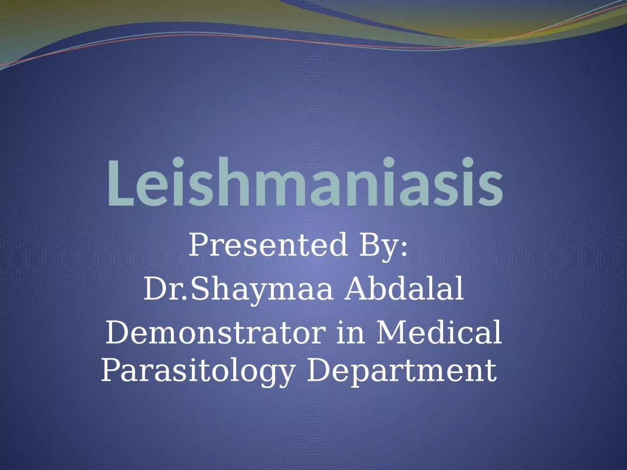 Leishmaniasis Presented By: