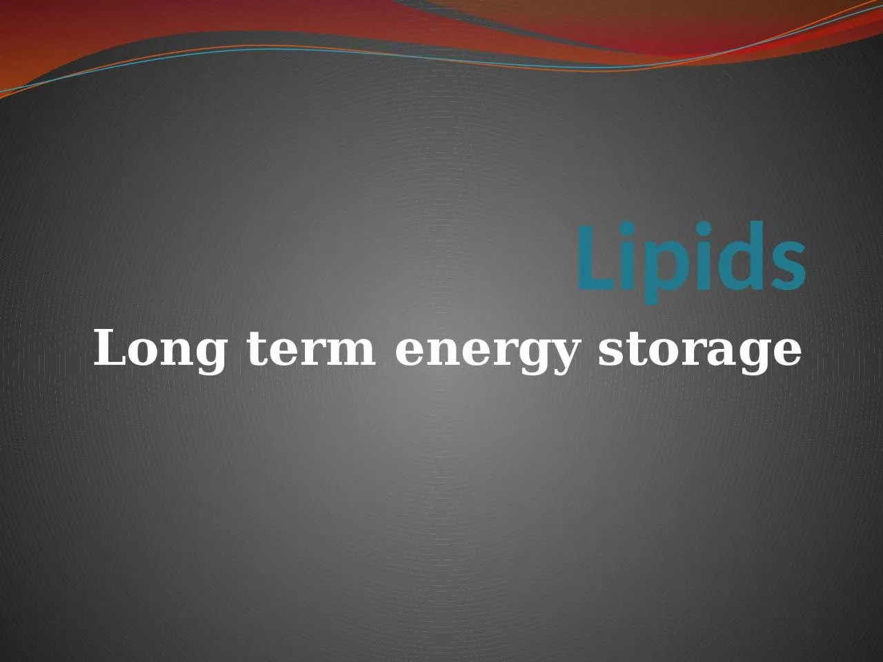 Lipids Long term energy storage