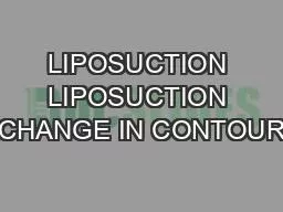 LIPOSUCTION LIPOSUCTION CHANGE IN CONTOUR