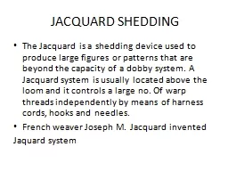 JACQUARD SHEDDING The Jacquard is a shedding device used to produce large figures or patterns that