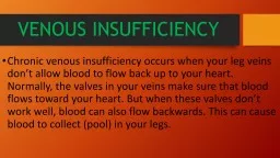 VENOUS INSUFFICIENCY Chronic venous insufficiency occurs when your leg veins don’t allow blood to