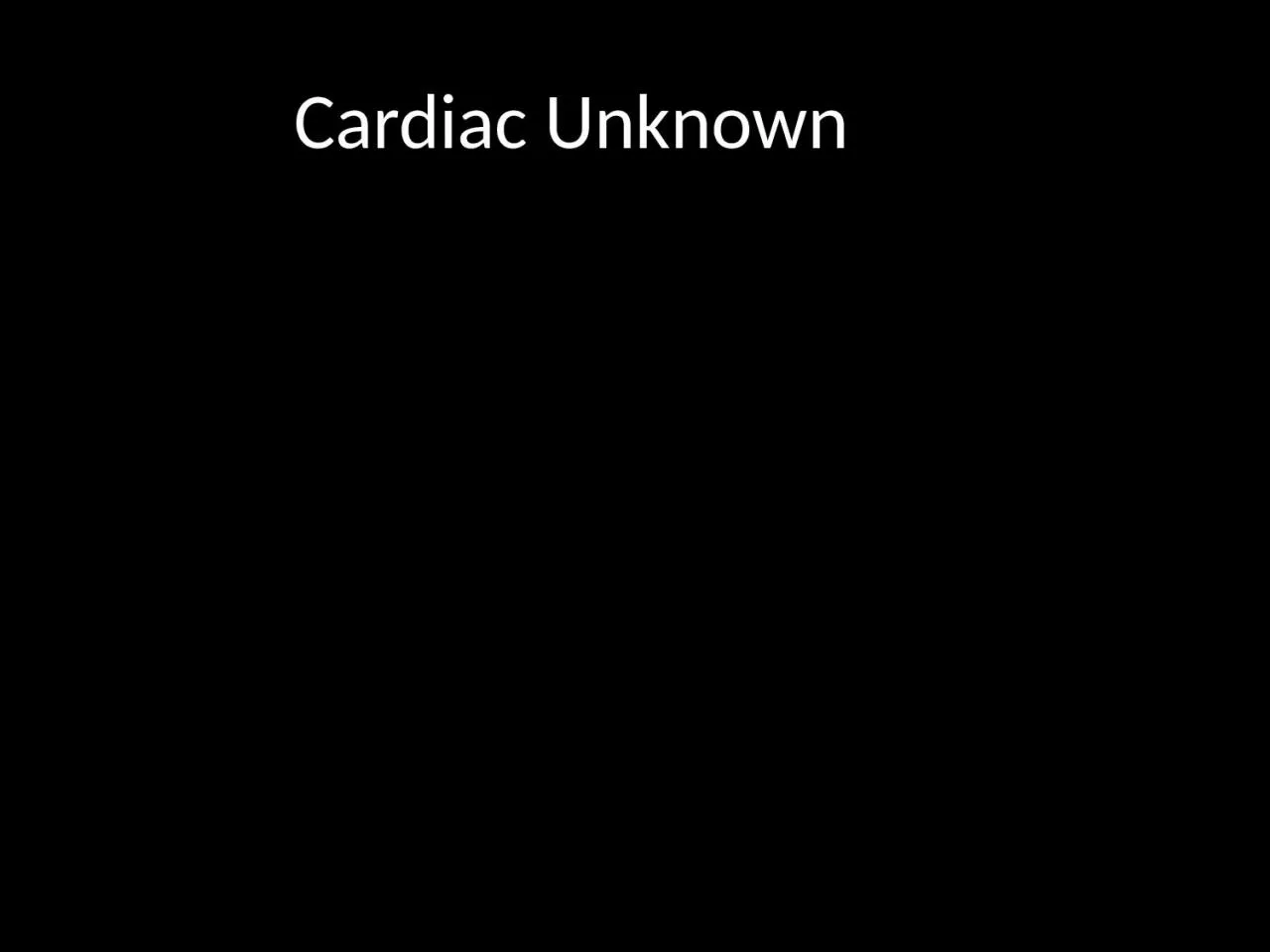 Cardiac Unknown Case Presentation