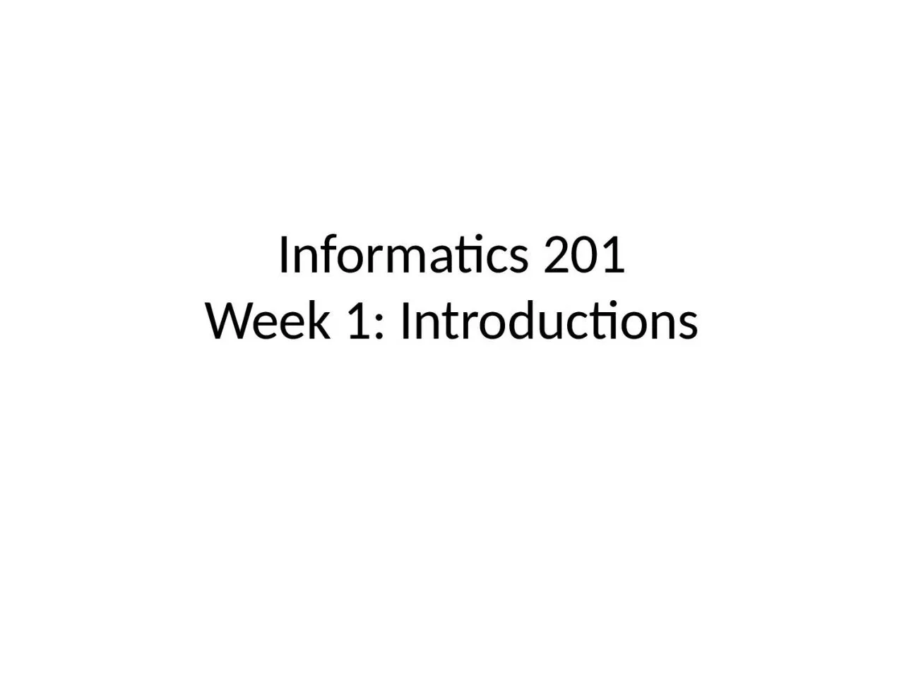 Informatics 201 Week  1: Introductions
