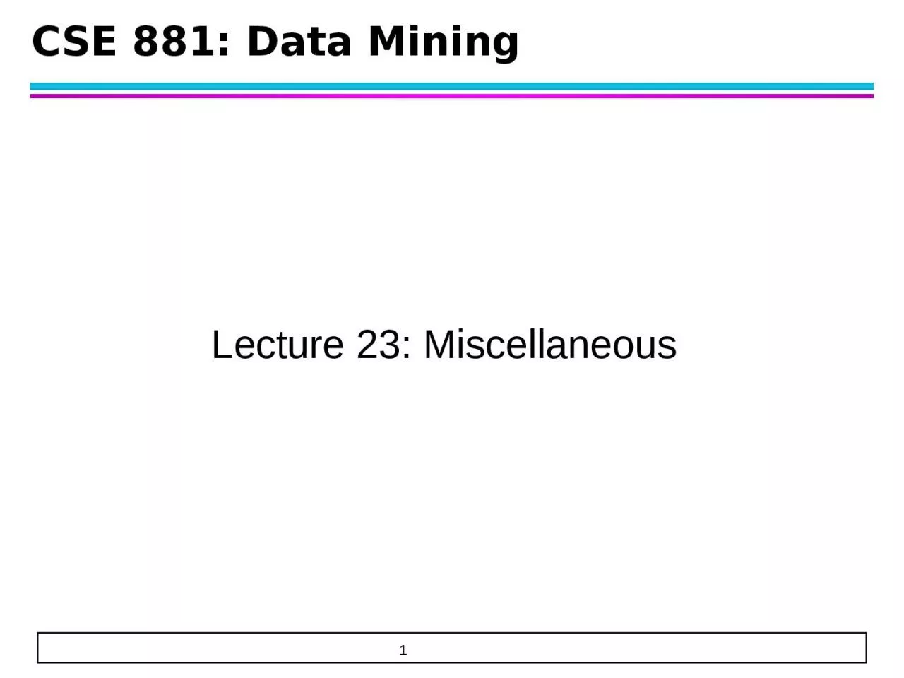 CSE 881: Data Mining Lecture 23: Miscellaneous
