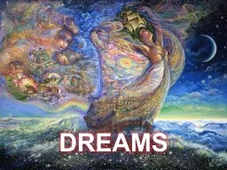 DREAMS 1 O ur brain take pieces of memories and put them together into a dream