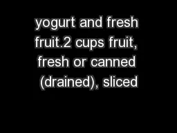 yogurt and fresh fruit.2 cups fruit, fresh or canned (drained), sliced