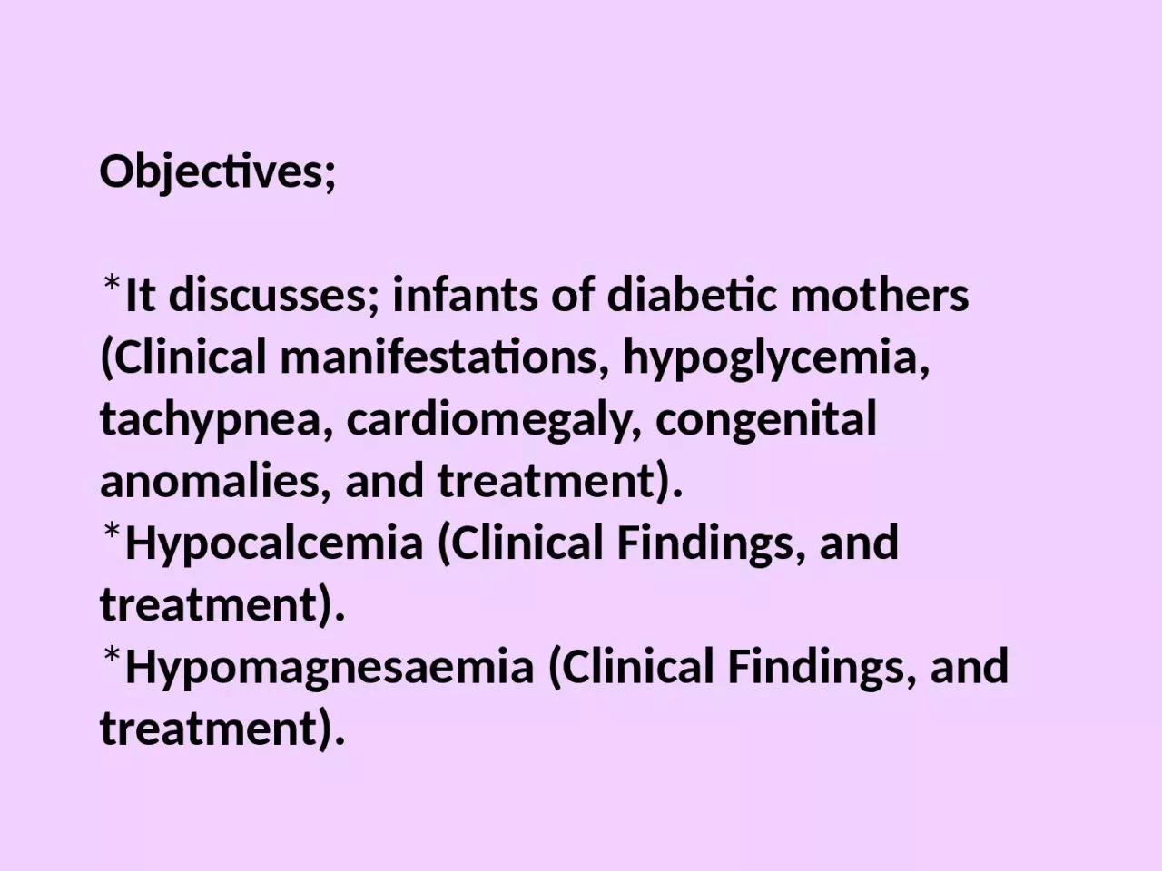 Objectives ; * It  discusses; infants of diabetic mothers (Clinical manifestations, hypoglycemia,