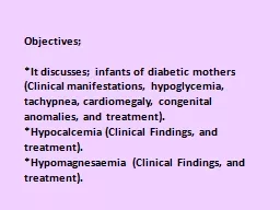 Objectives ; * It  discusses; infants of diabetic mothers (Clinical manifestations, hypoglycemia, t
