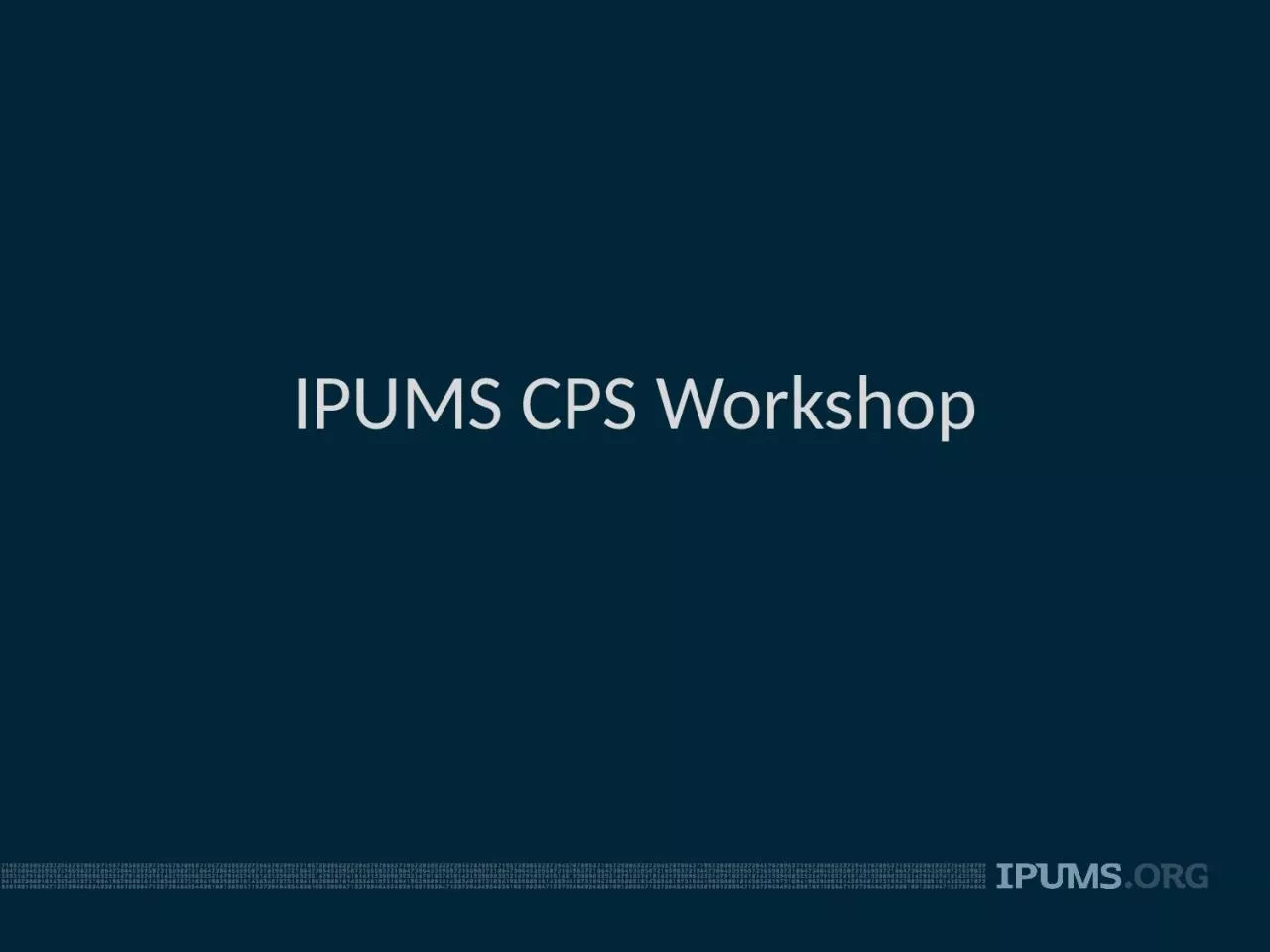 IPUMS CPS Workshop WELCOME!