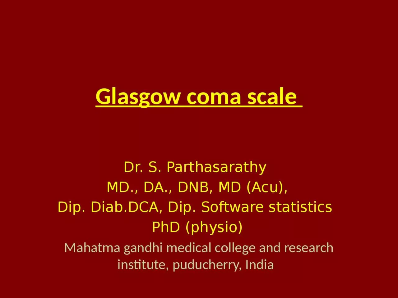 Glasgow coma scale  Dr. S. Parthasarathy