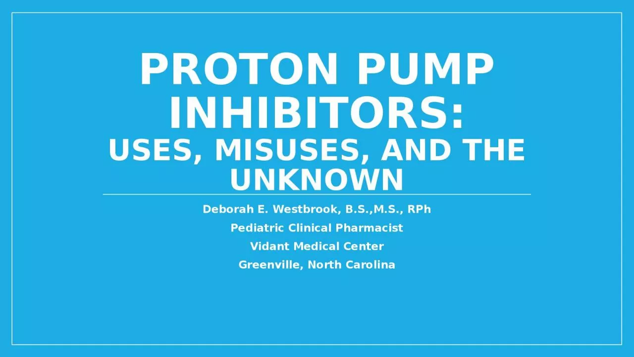 Proton Pump Inhibitors: Uses, Misuses, and the Unknown