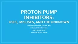 Proton Pump Inhibitors: Uses, Misuses, and the Unknown