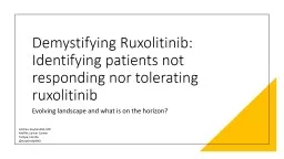 PPT-Demystifying Ruxolitinib: Identifying patients not responding nor tolerating ruxolitinib