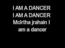 I AM A DANCER I AM A DANCER McIrtha jrahain I am a dancer