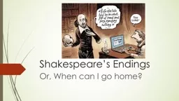 Shakespeare’s Endings Or, When can I go home?