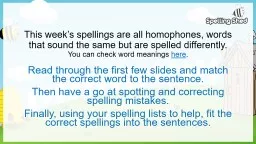 This week’s spellings are all homophones, words that sound the same but are spelled differently.