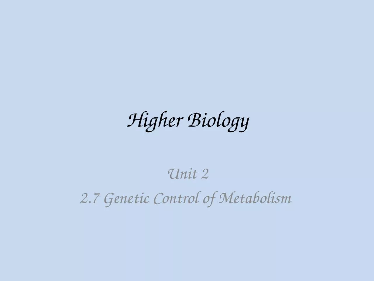 Higher Biology Unit 2 2.7 Genetic Control of Metabolism