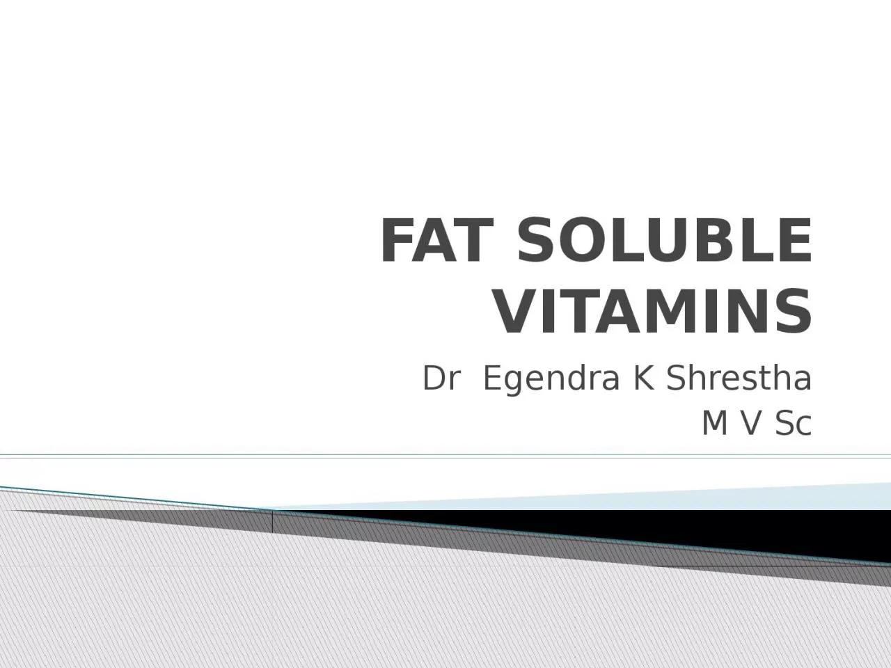 FAT SOLUBLE VITAMINS Dr  Egendra K Shrestha