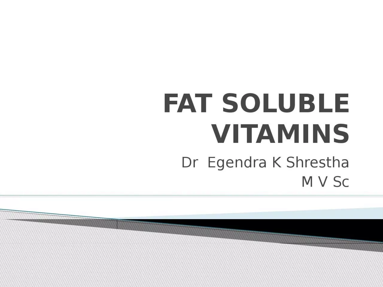 PPT-FAT SOLUBLE VITAMINS Dr Egendra K Shrestha