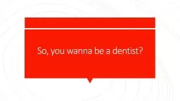 So, you  wanna  be a dentist?