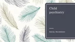 Child psychiatry  Done by : Rina Karborani