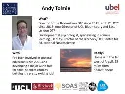 What? Director of the Bloomsbury DTC since 2011, and UCL DTC since 2015; now Director of UCL, Bloom