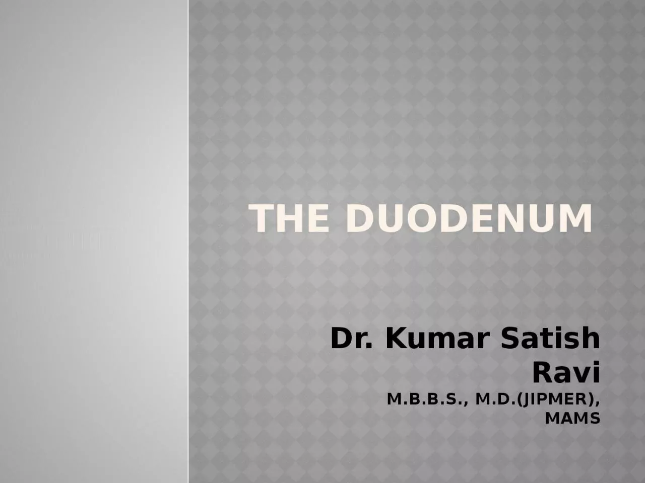 PPT-The Duodenum Dr . Kumar Satish