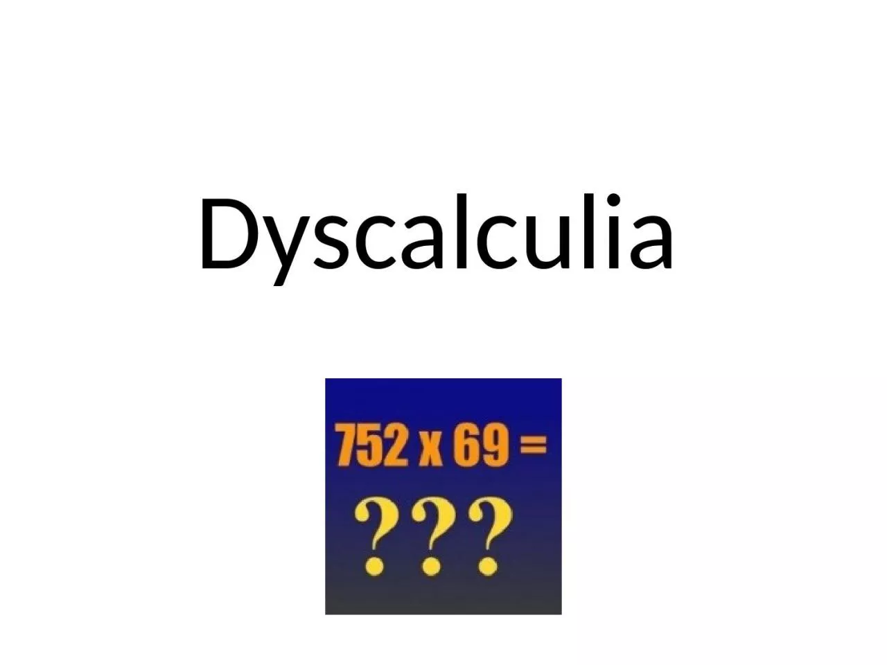 Dyscalculia What is it? Dyscalculia is a Learning Difficulty it is like Dyslexia but with