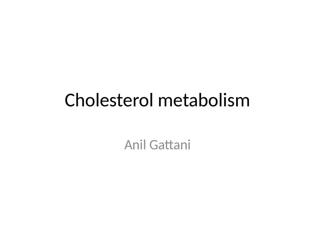 Cholesterol metabolism Anil Gattani