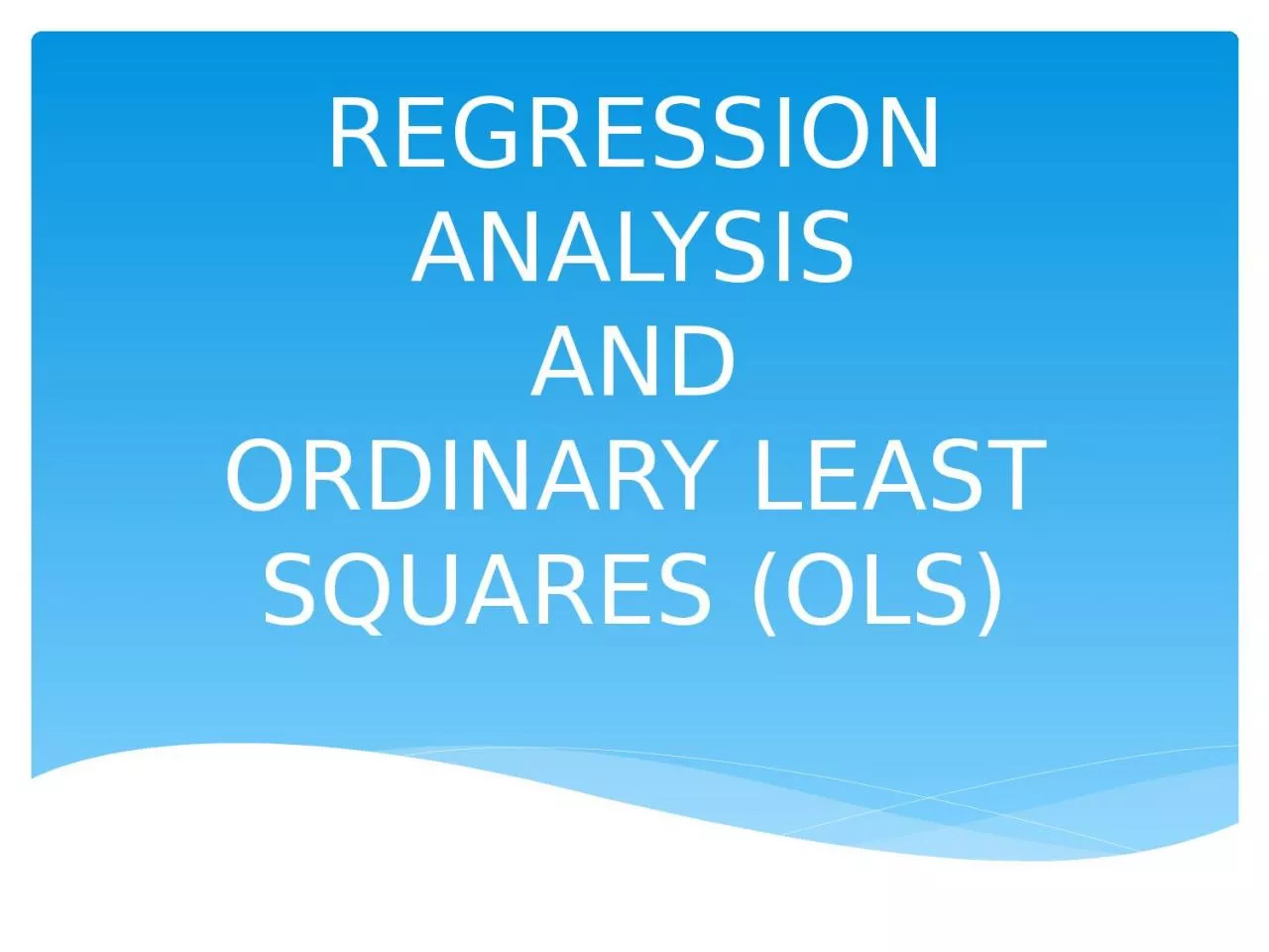 REGRESSION ANALYSIS AND ORDINARY LEAST SQUARES (OLS)