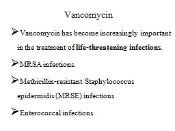 Vancomycin Vancomycin  has become increasingly important in the treatment of