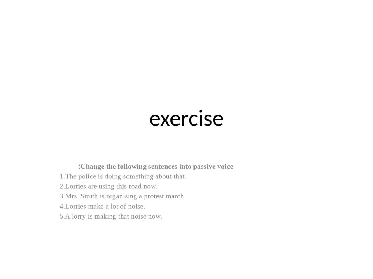 exercise Change  the following sentences into passive voice: