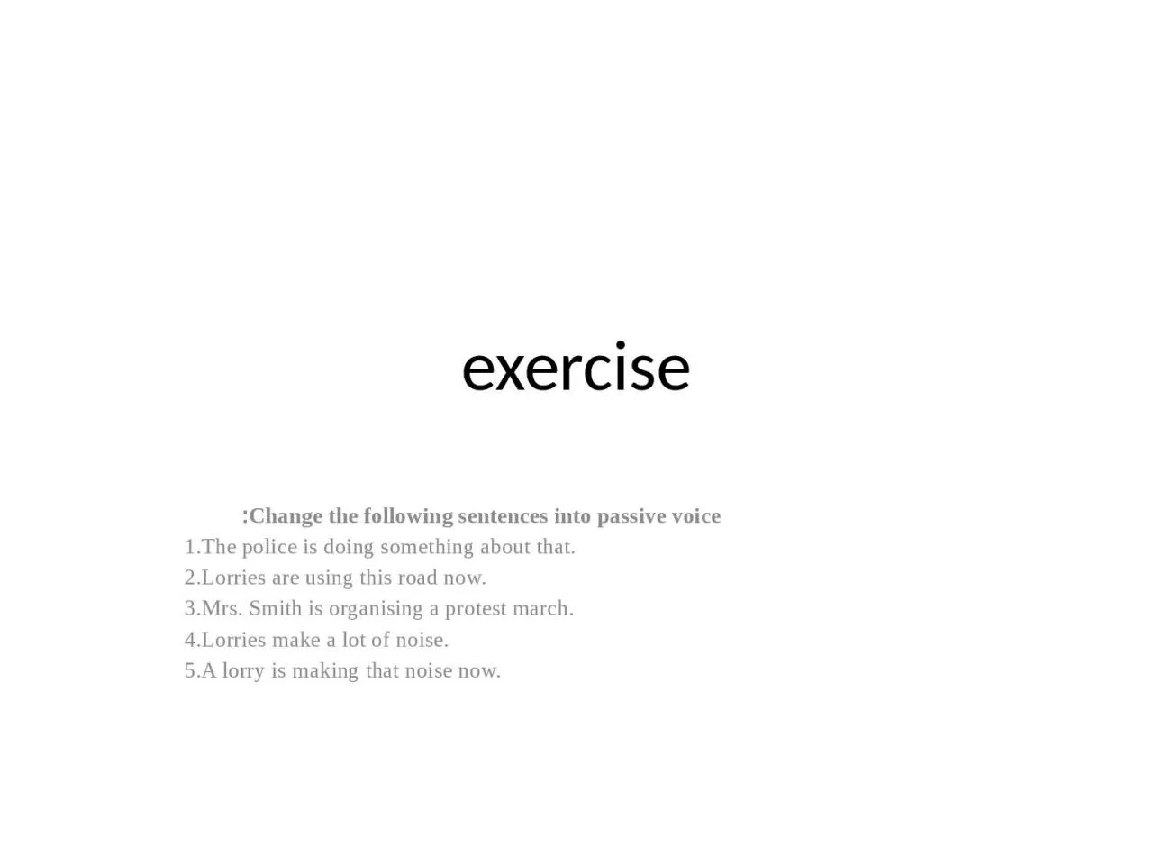 PPT-exercise Change the following sentences into passive voice: