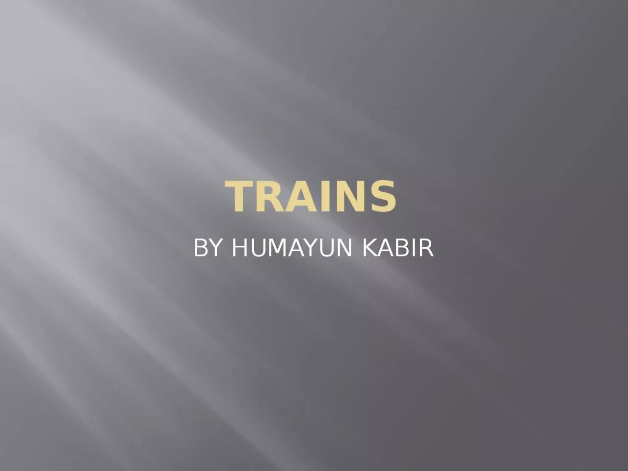 TRAINS BY HUMAYUN KABIR HUMAYUN KABIR