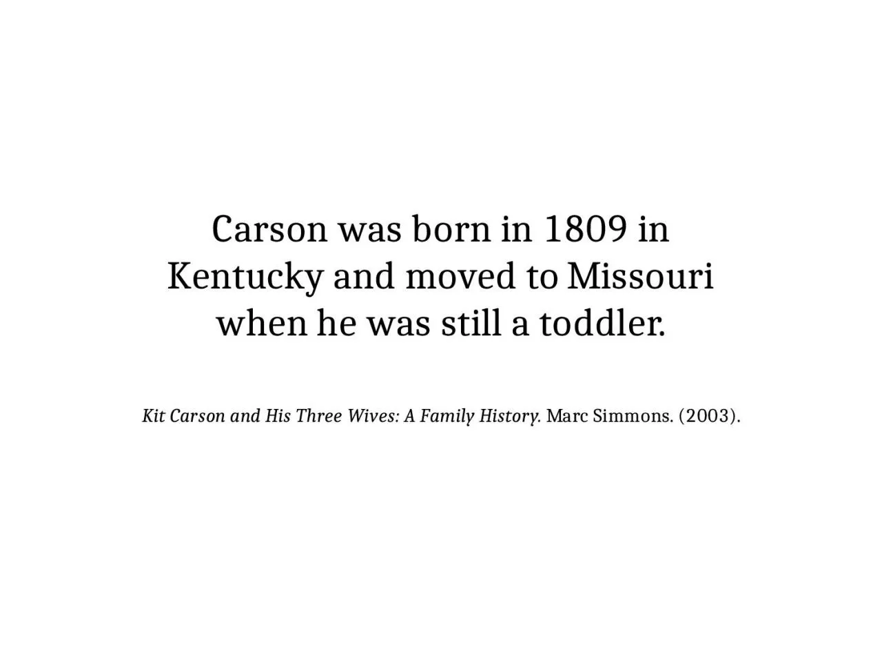 Carson was born in 1809 in Kentucky and moved to Missouri when he was still a toddler.