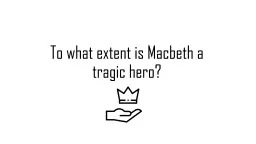 To what extent is Macbeth a tragic hero?