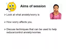 Aims of session Look at what anxiety/worry is
