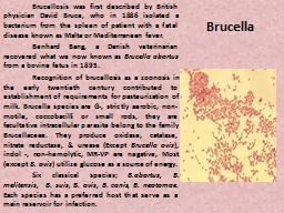 Brucella 	Brucellosis was first described by British physician David Bruce, who in 1886 isolated a