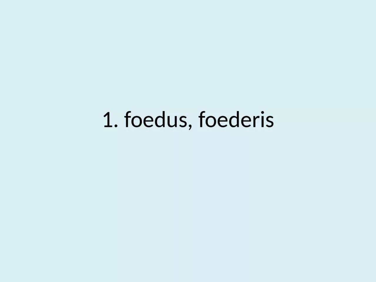 1.  foedus ,  foederis 1.