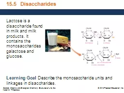 15.5  Disaccharides Lactose is a disaccharide found in milk and milk products. It contains