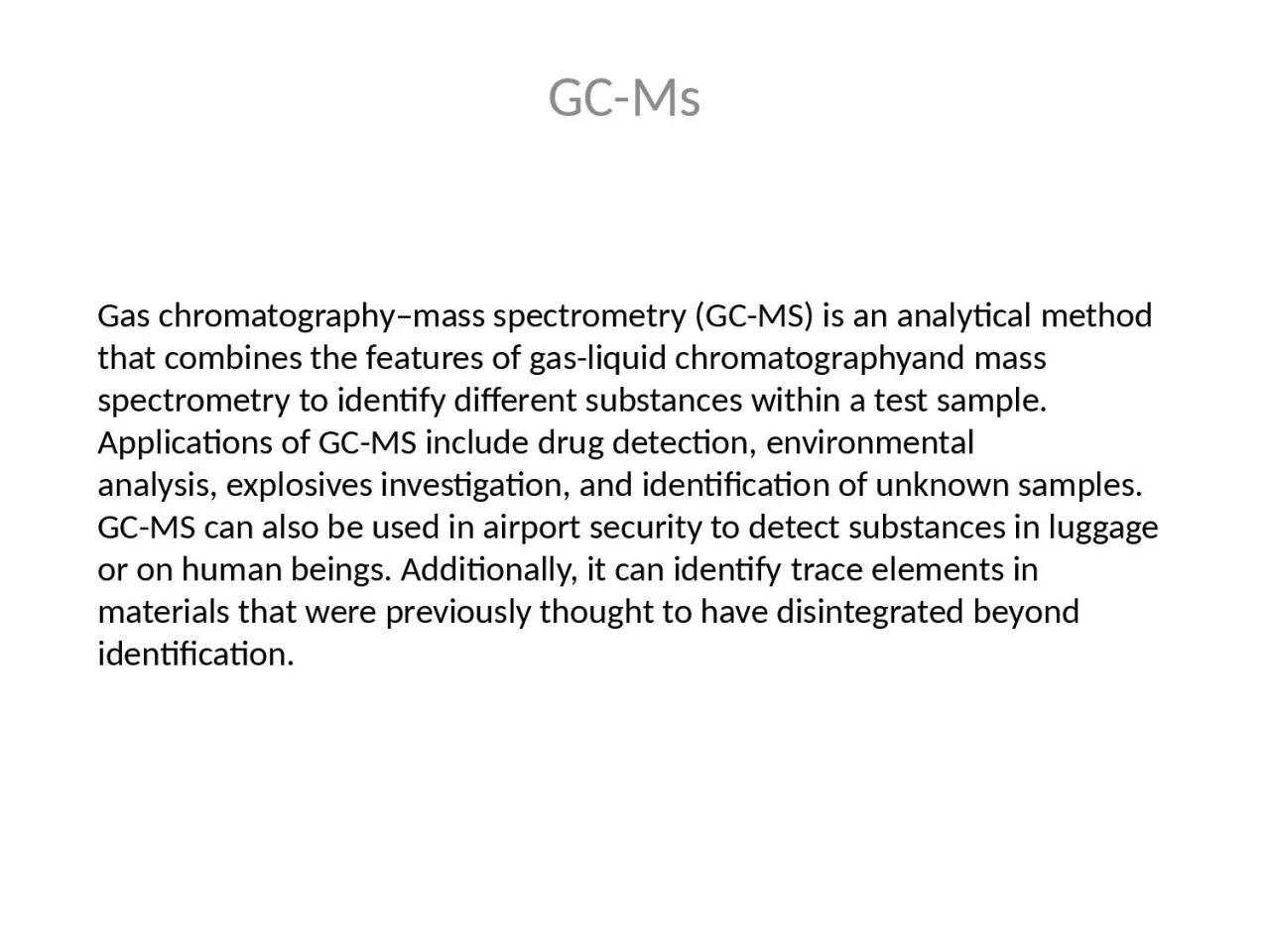 Gas chromatography–mass spectrometry (GC-MS) is an analytical method that combines