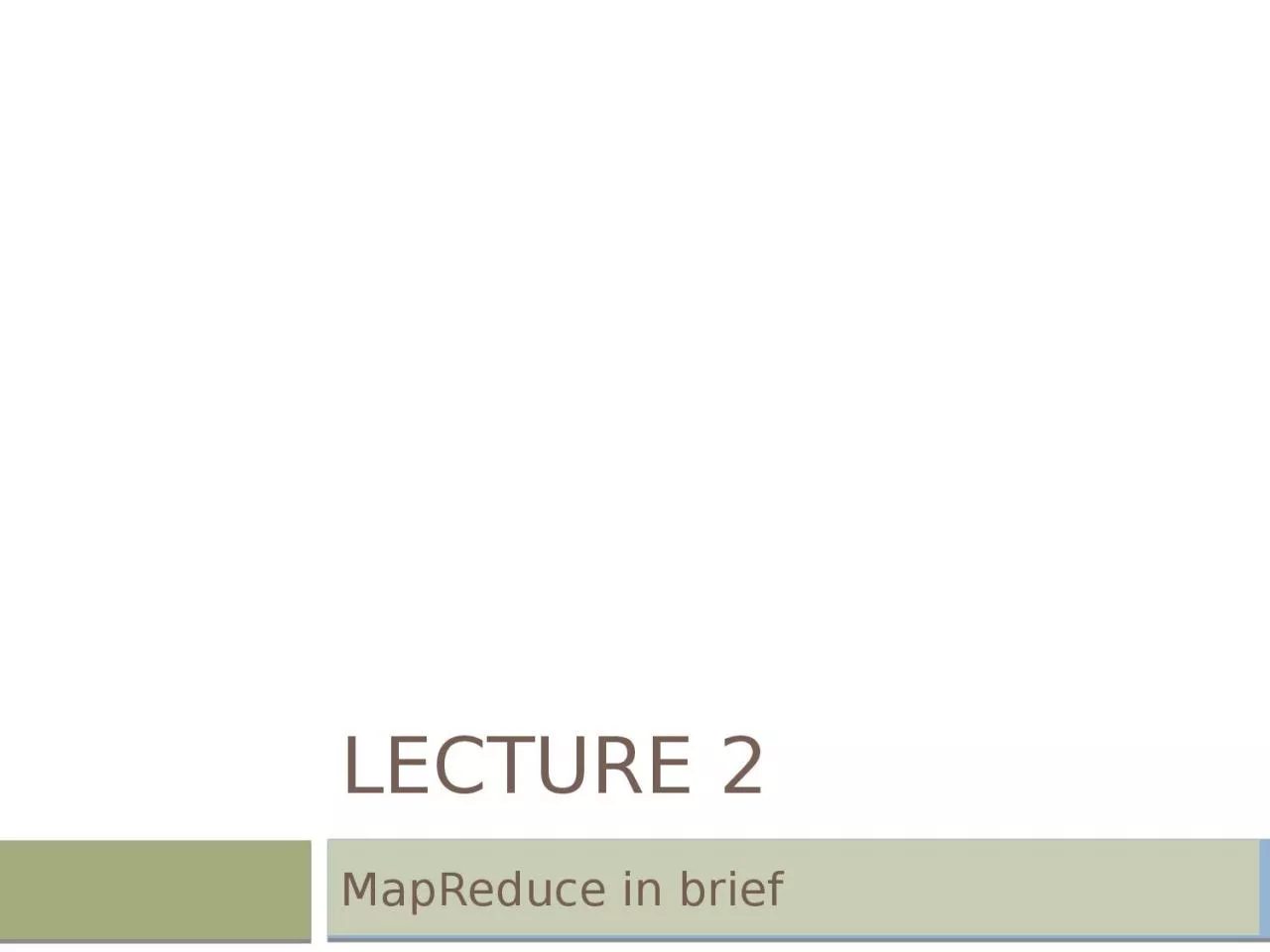 Lecture 2 MapReduce   in brief