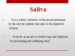 Saliva         It is a watery secretion in the mouth produced