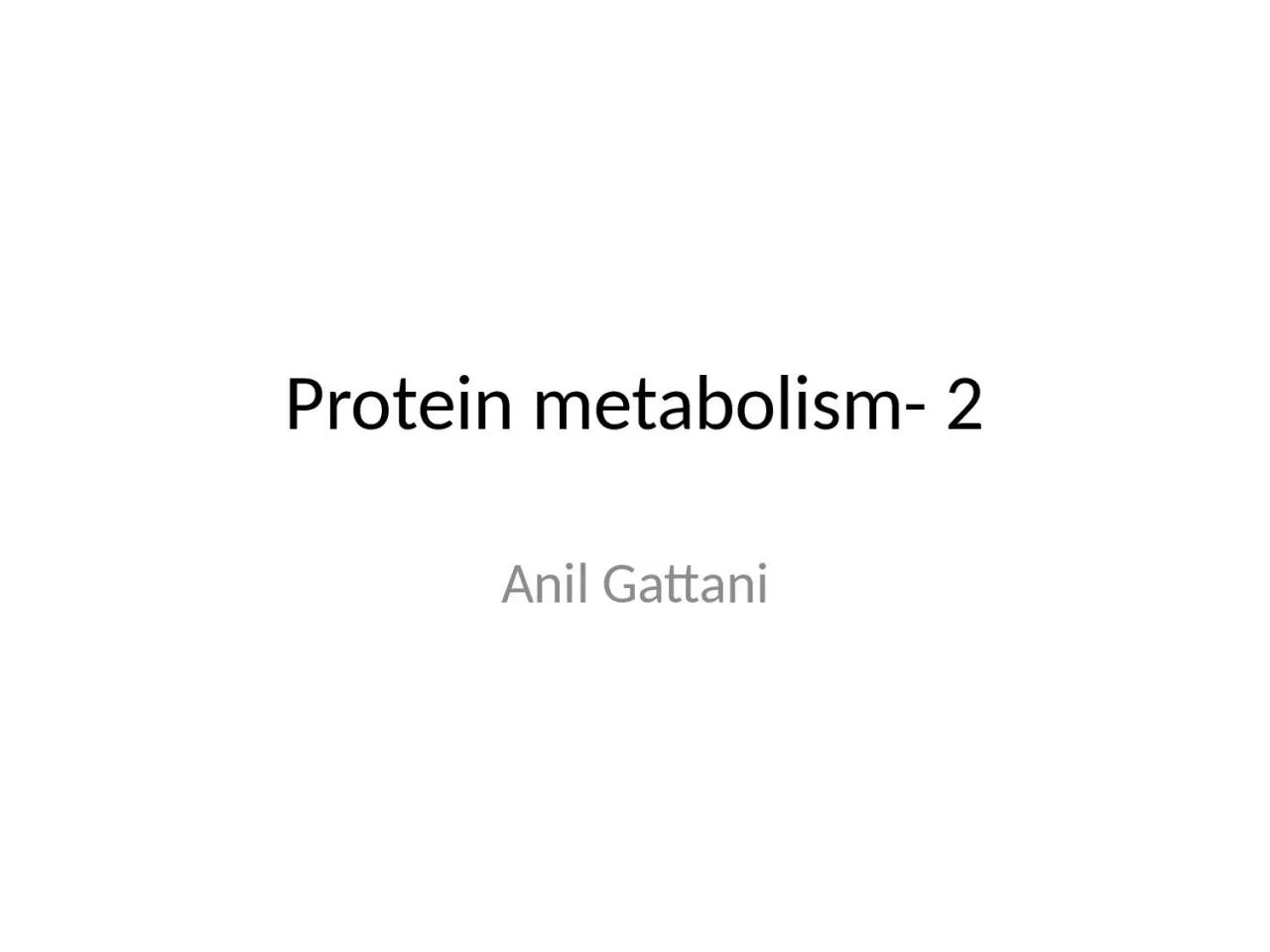 Protein metabolism- 2 Anil Gattani