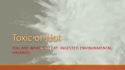 Toxic or Not You Are what you eat: Ingested environmental hazards