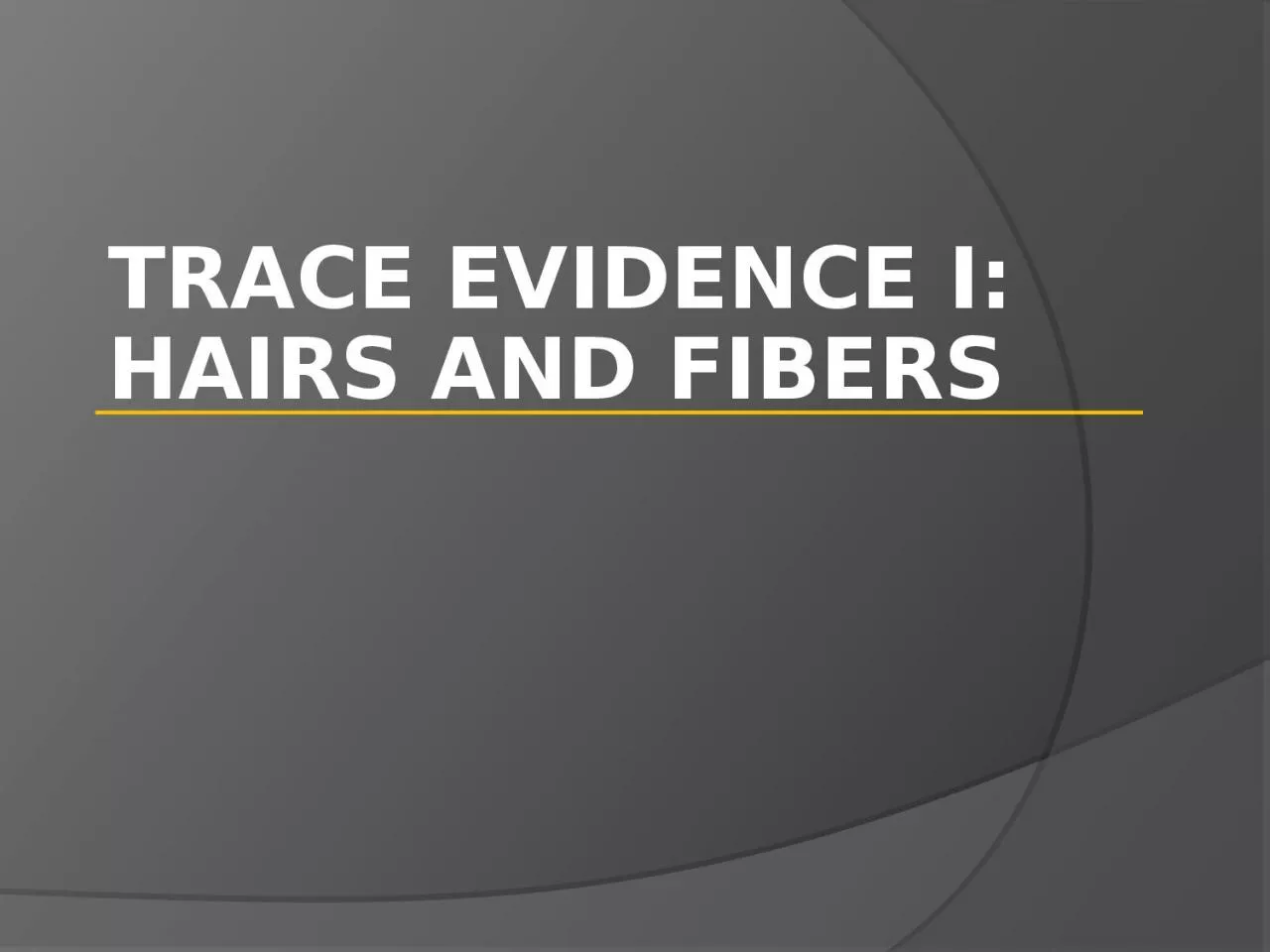 Trace  Evidence  I:  Hairs and Fibers