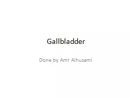 Gallbladder Done by  Amr